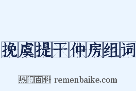 挽虞提干仲房组词是什么意思的图片